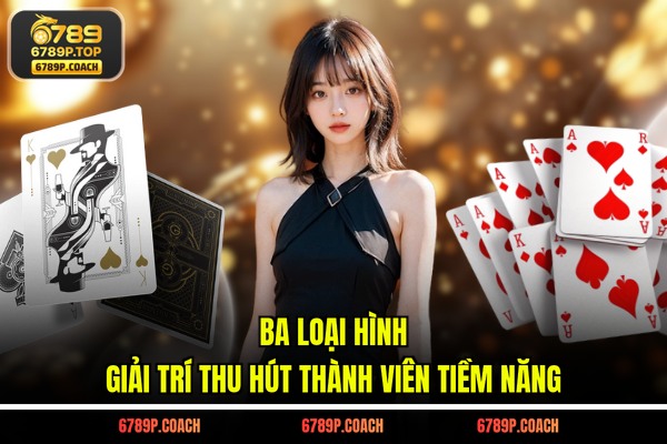 Ba loại hình giải trí thu hút thành viên tiềm năng
