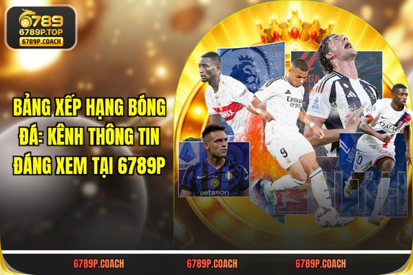 Bảng Xếp hạng Bóng Đá: Kênh Thông Tin Đáng Xem Tại 6 789P