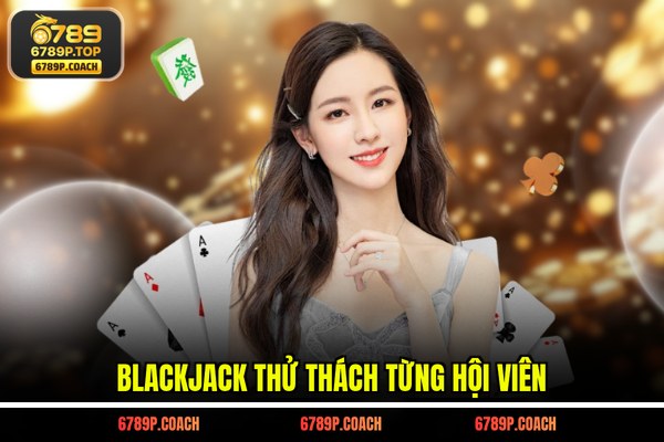 Blackjack thử thách từng hội viên