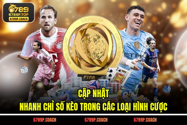 Cập nhật nhanh chỉ số kèo trong các loại hình cược