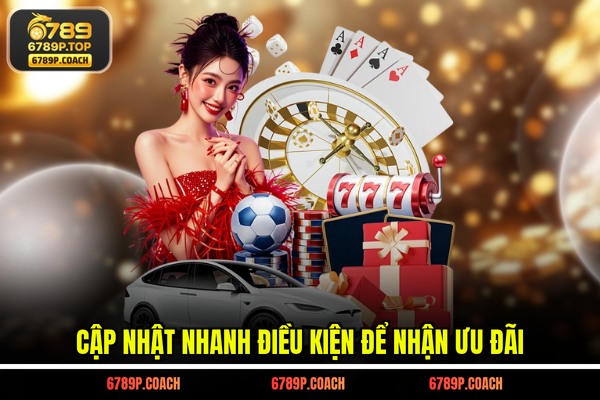 Cập nhật nhanh điều kiện để nhận ưu đãi Cập nhật nhanh điều kiện để nhận ưu đãi