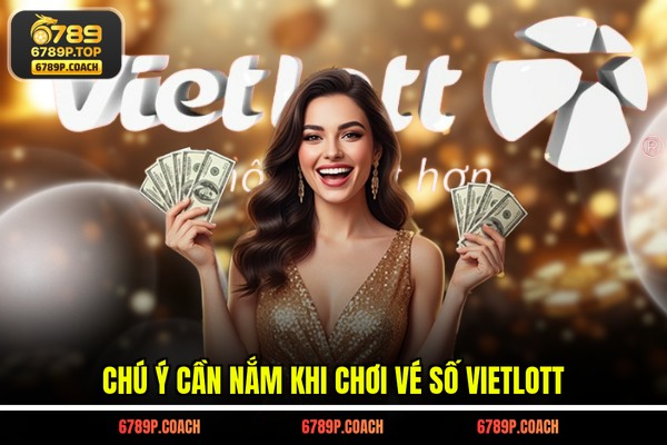 Chú ý cần nắm khi chơi vé số Vietlott Chú ý cần nắm khi chơi vé số Vietlott