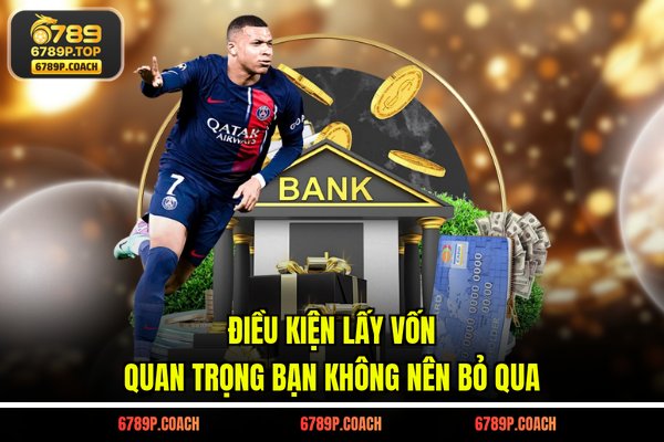 Điều kiện lấy vốn quan trọng bạn không nên bỏ qua Điều kiện lấy vốn quan trọng bạn không nên bỏ qua