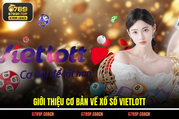 Giới thiệu cơ bản về xổ số Vietlott Giới thiệu cơ bản về xổ số Vietlott