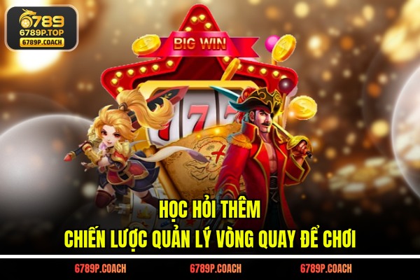 Học hỏi thêm chiến lược quản lý vòng quay để chơi Học hỏi thêm chiến lược quản lý vòng quay để chơi