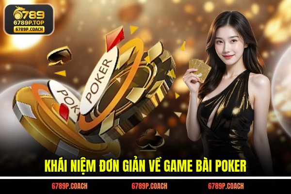 Khái niệm đơn giản về game bài Poker Khái niệm đơn giản về game bài Poker