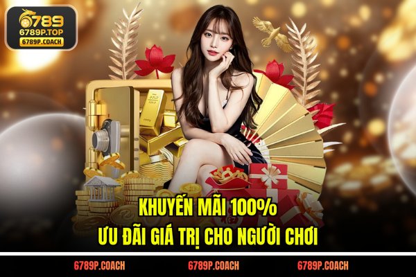 Khuyến mãi 100% - Ưu đãi giá trị cho người chơi Khuyến mãi 100% - Ưu đãi giá trị cho người chơi