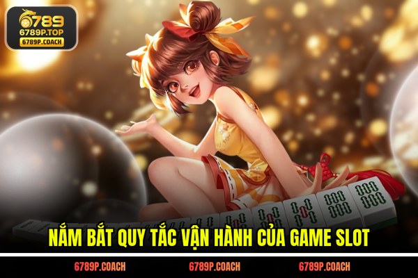 Nắm bắt quy tắc vận hành của game slot Nắm bắt quy tắc vận hành của game slot