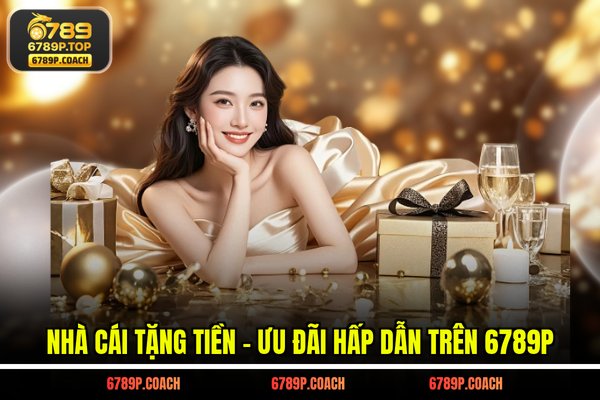 Nhà cái tặng tiền - Ưu đãi hấp dẫn trên 6789P Nhà cái tặng tiền - Ưu đãi hấp dẫn trên 6789P