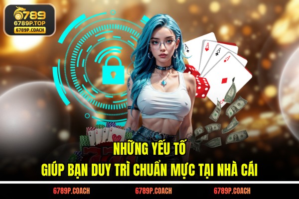 Những yếu tố giúp bạn duy trì chuẩn mực tại nhà cái Những yếu tố giúp bạn duy trì chuẩn mực tại nhà cái