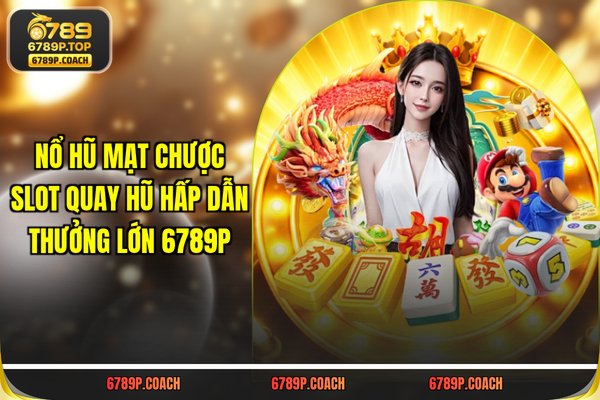 Nổ Hũ Mạt Chược - Slot Quay Hũ Hấp Dẫn, Thưởng Lớn 789p
