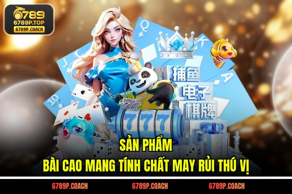 Sản phẩm Bài Cao mang tính chất may rủi thú vị Sản phẩm Bài Cao mang tính chất may rủi thú vị