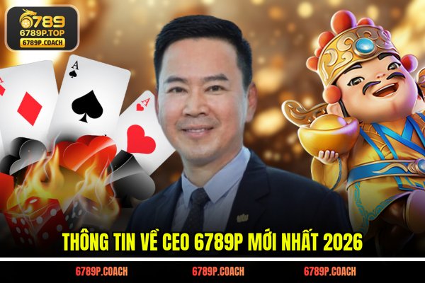 Thông tin về CEO 6789P mới nhất 2026