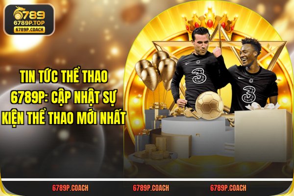 Tin Tức Thể Thao 789P: Cập Nhật Sự Kiện Thể Thao Mới Nhất
