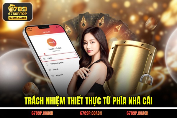 Trách nhiệm thiết thực từ phía nhà cái Trách nhiệm thiết thực từ phía nhà cái