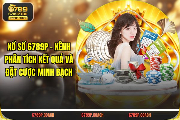 Xổ Số 789P - Kênh Phân Tích Kết Quả Và Đặt Cược Minh Bạch