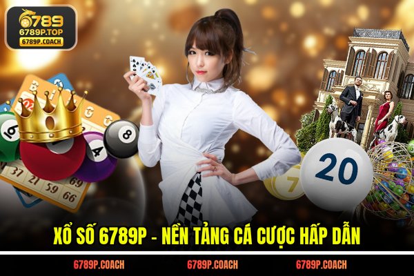 Xổ số 6789P - Nền tảng cá cược hấp dẫn