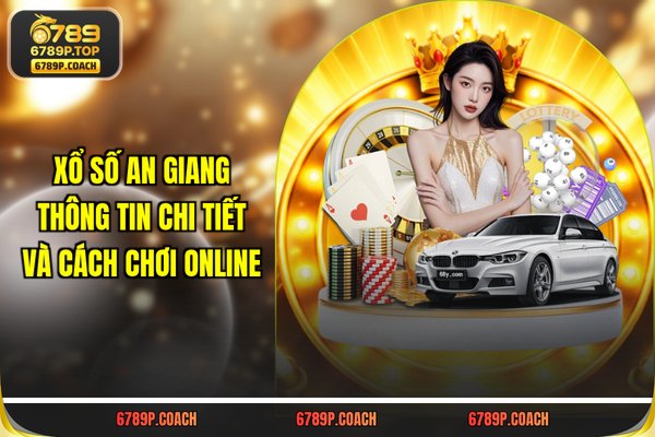 Xổ Số An Giang - Thông Tin Chi Tiết Và Cách Chơi Online