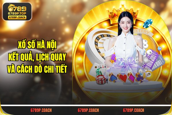 Xổ số Hà Nội - Kết Quả, Lịch Quay Và Cách Dò Chi Tiết