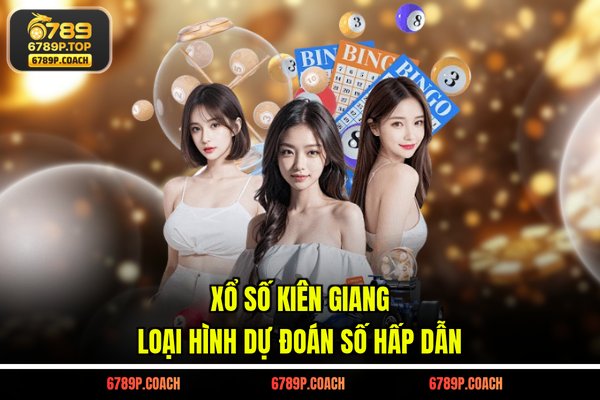 Xổ số Kiên Giang - Loại hình dự đoán số hấp dẫn Xổ số Kiên Giang - Loại hình dự đoán số hấp dẫn