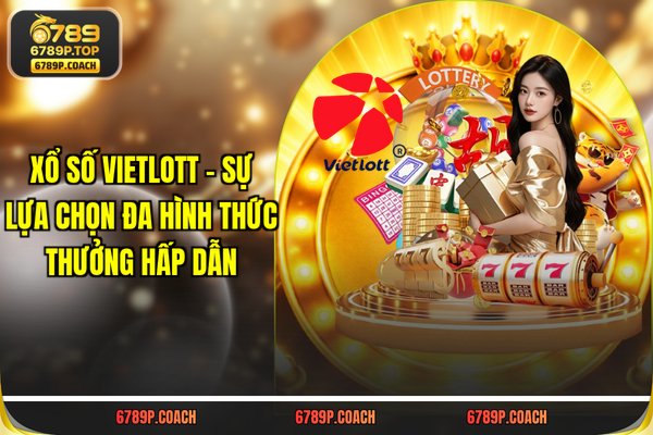 Xổ Số Vietlott - Sự Lựa Chọn Đa Hình Thức, Thưởng Hấp Dẫn