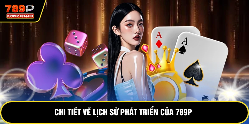 Chi tiết về lịch sử phát triển của 789p