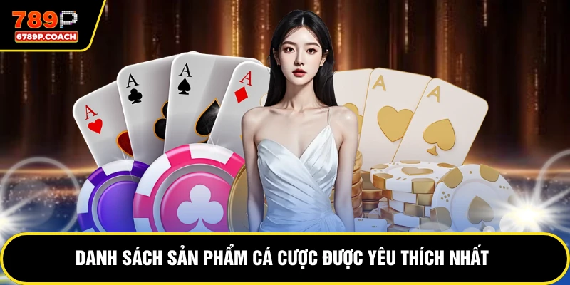 Danh sách sản phẩm cá cược được yêu thích nhất