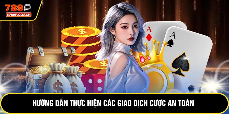Hướng dẫn thực hiện các giao dịch cược an toàn